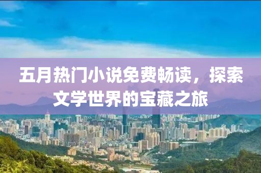 五月热门小说免费畅读，探索文学世界的宝藏之旅