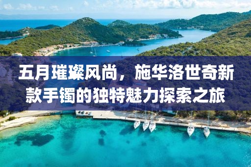 五月璀璨风尚，施华洛世奇新款手镯的独特魅力探索之旅