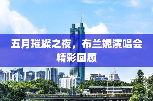 五月璀璨之夜，布兰妮演唱会精彩回顾