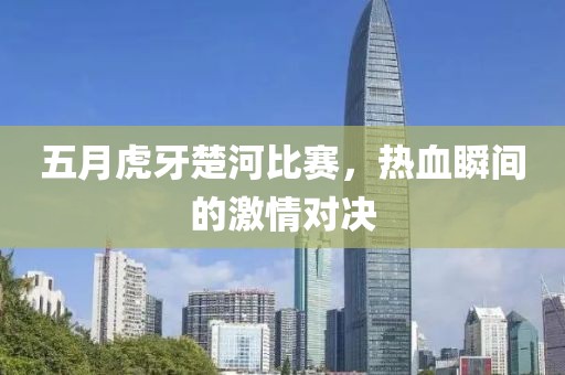 五月虎牙楚河比赛，热血瞬间的激情对决