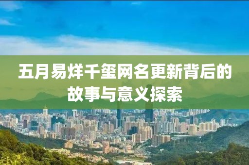 五月易烊千玺网名更新背后的故事与意义探索