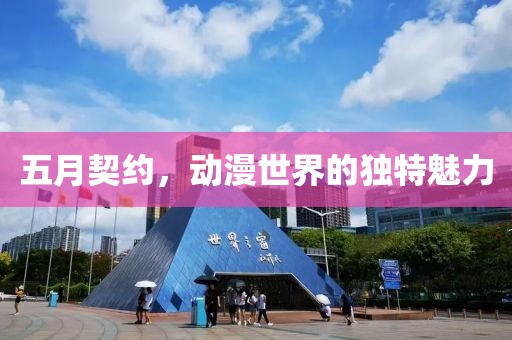 五月契约，动漫世界的独特魅力