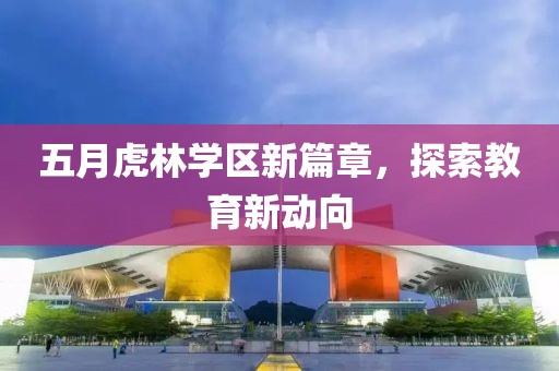 五月虎林学区新篇章，探索教育新动向