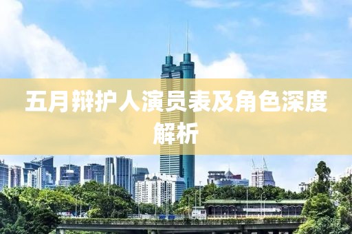 五月辩护人演员表及角色深度解析