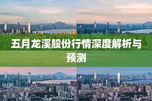 五月龙溪股份行情深度解析与预测