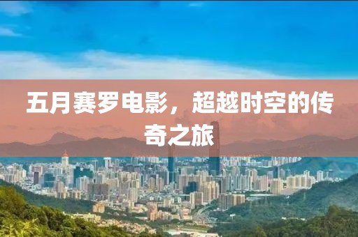 五月赛罗电影，超越时空的传奇之旅