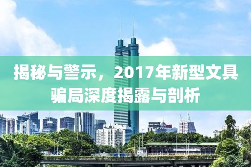 揭秘与警示，2017年新型文具骗局深度揭露与剖析