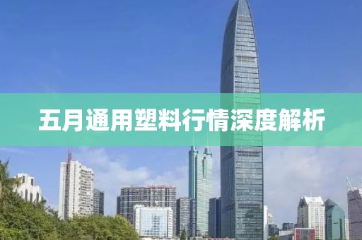 五月通用塑料行情深度解析