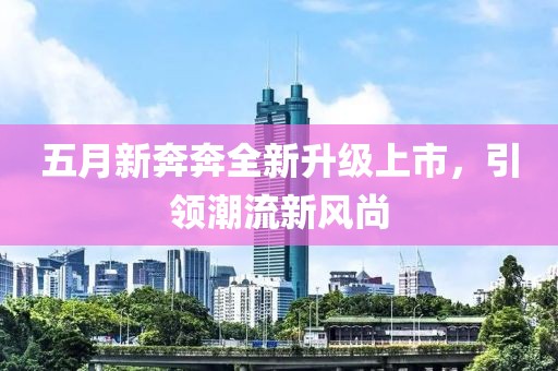 五月新奔奔全新升级上市，引领潮流新风尚