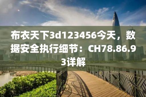 布衣天下3d123456今天，数据安全执行细节：CH78.86.93详解