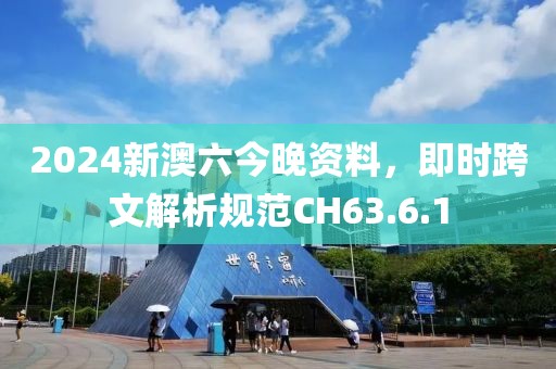 2024新澳六今晚资料，即时跨文解析规范CH63.6.1