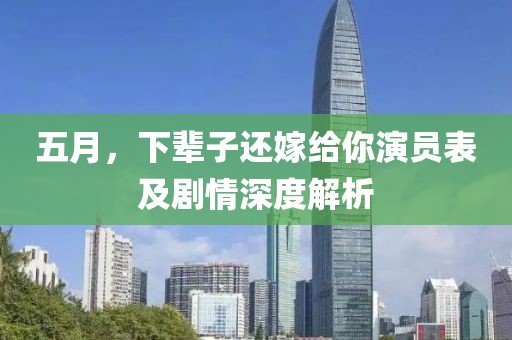 五月，下辈子还嫁给你演员表及剧情深度解析