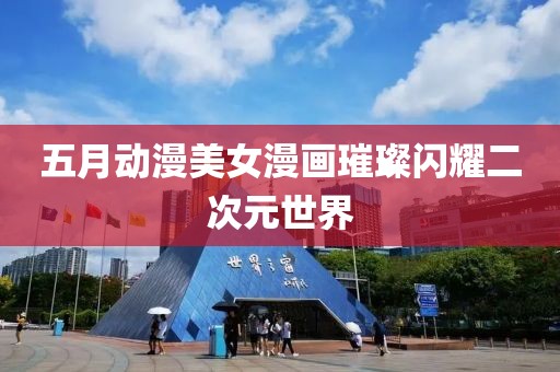 五月动漫美女漫画璀璨闪耀二次元世界
