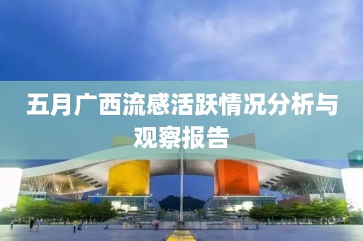 五月广西流感活跃情况分析与观察报告
