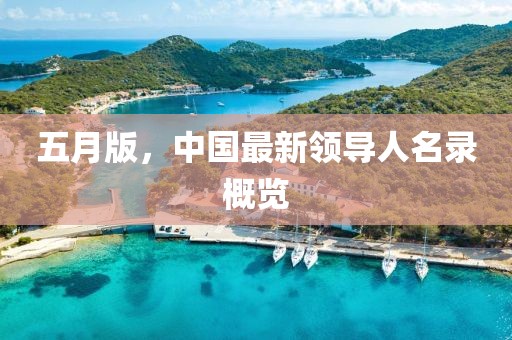 五月版，中国最新领导人名录概览