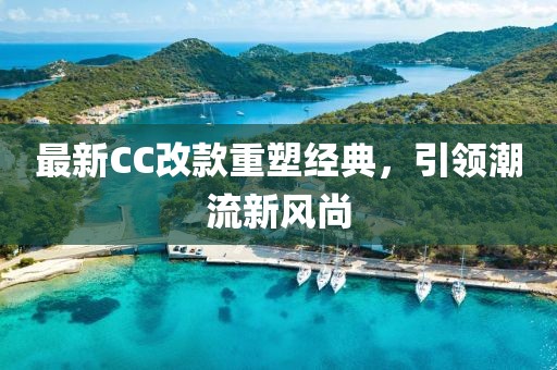 最新CC改款重塑经典，引领潮流新风尚