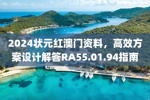 2024状元红澳门资料，高效方案设计解答RA55.01.94指南