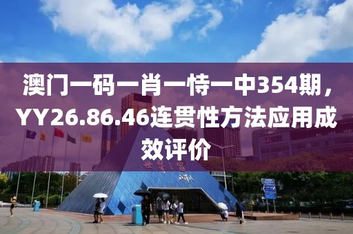 澳门一码一肖一恃一中354期，YY26.86.46连贯性方法应用成效评价