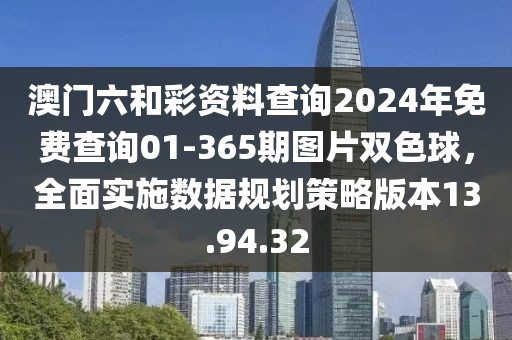 澳门六和彩资料查询2024年免费查询01-365期图片双色球，全面实施数据规划策略版本13.94.32