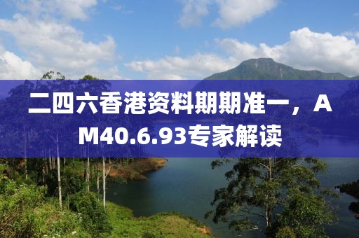 二四六香港资料期期准一，AM40.6.93专家解读