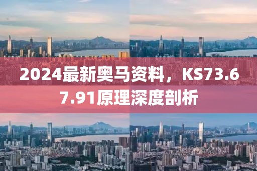 2024最新奥马资料，KS73.67.91原理深度剖析