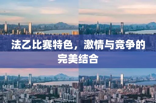 法乙比赛特色，激情与竞争的完美结合