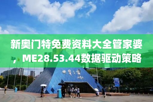 新奥门特免费资料大全管家婆，ME28.53.44数据驱动策略