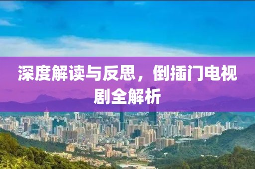 深度解读与反思，倒插门电视剧全解析