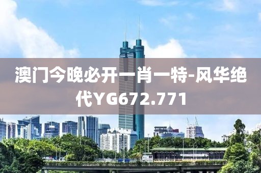 澳门今晚必开一肖一特-风华绝代YG672.771