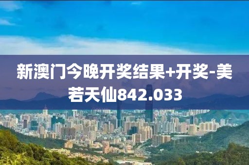 新澳门今晚开奖结果+开奖-美若天仙842.033