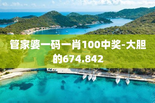 管家婆一码一肖100中奖-大胆的674.842