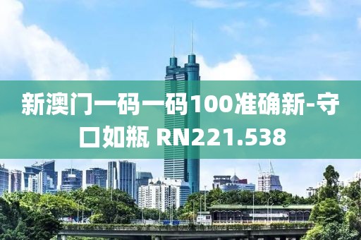 新澳门一码一码100准确新-守口如瓶 RN221.538