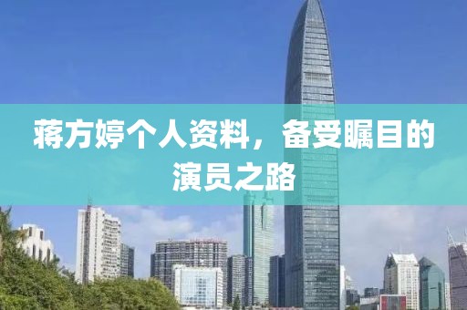 蒋方婷个人资料，备受瞩目的演员之路