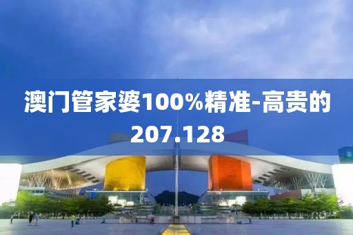 澳门管家婆100%精准-高贵的207.128