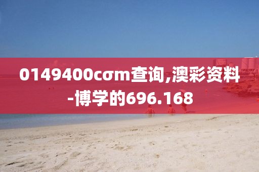 0149400cσm查询,澳彩资料-博学的696.168