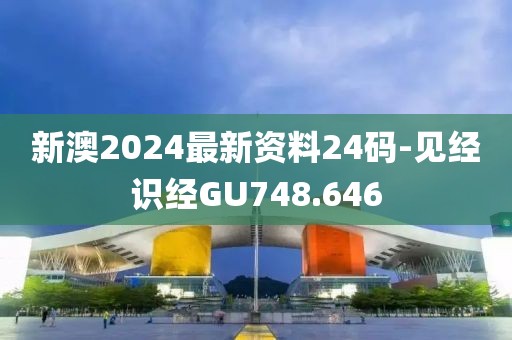 新澳2024最新资料24码-见经识经GU748.646