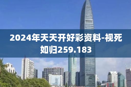 2024年天天开好彩资料-视死如归259.183