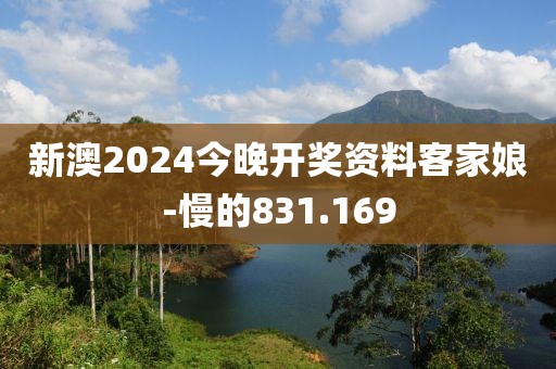 新澳2024今晚开奖资料客家娘-慢的831.169