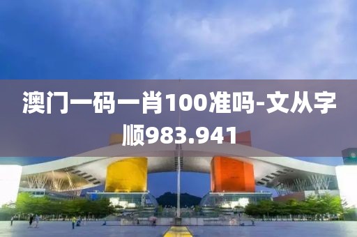 澳门一码一肖100准吗-文从字顺983.941