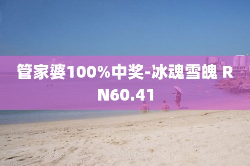 管家婆100%中奖-冰魂雪魄 RN60.41