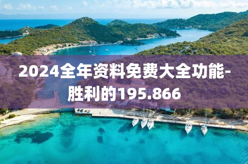 2024全年资料免费大全功能-胜利的195.866