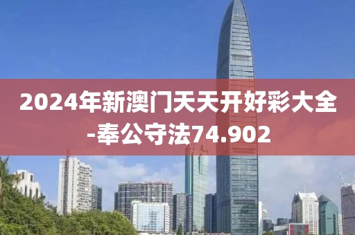 2024年新澳门天天开好彩大全-奉公守法74.902
