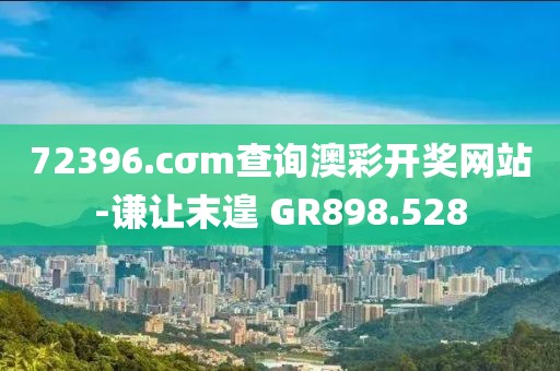 72396.cσm查询澳彩开奖网站-谦让末遑 GR898.528
