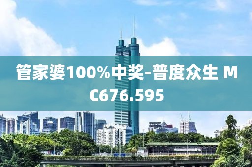 管家婆100%中奖-普度众生 MC676.595