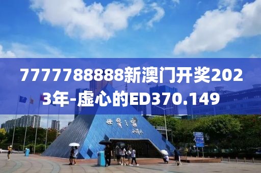7777788888新澳门开奖2023年-虚心的ED370.149