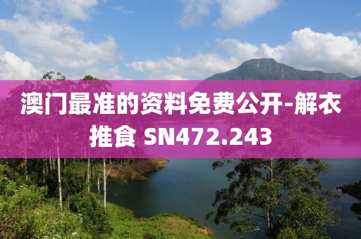 澳门最准的资料免费公开-解衣推食 SN472.243