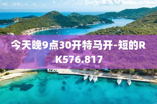 今天晚9点30开特马开-短的RK576.817