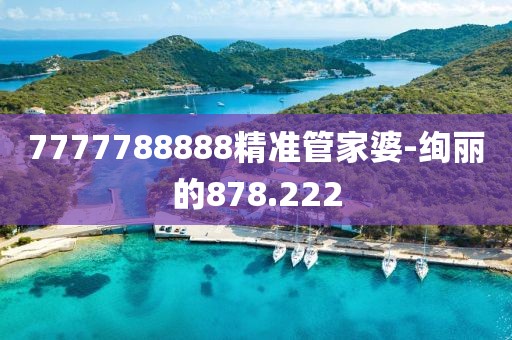 7777788888精准管家婆-绚丽的878.222