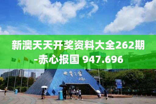 新澳天天开奖资料大全262期-赤心报国 947.696