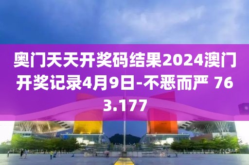 奥门天天开奖码结果2024澳门开奖记录4月9日-不恶而严 763.177